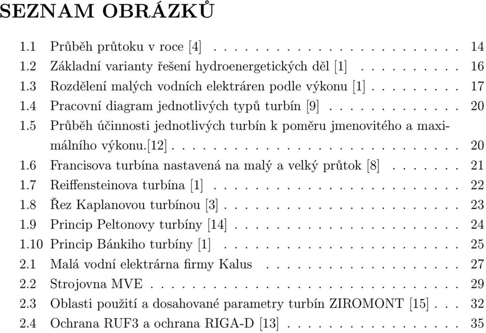 ...... 21 1.7 Reiffensteinova turbína [1]........................ 22 1.8 Řez Kaplanovou turbínou [3]....................... 23 1.9 Princip Peltonovy turbíny [14]...................... 24 1.