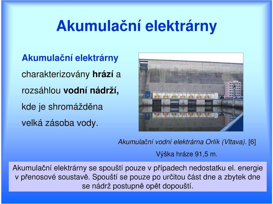 [6] Výška hráze 91,5 m. Akumulační elektrárny se spouští pouze v případech nedostatku el.
