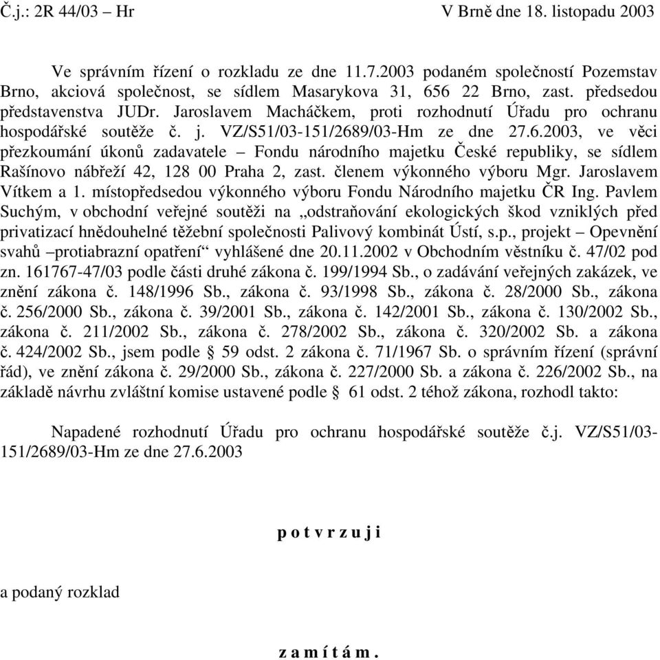 9/03-Hm ze dne 27.6.2003, ve věci přezkoumání úkonů zadavatele Fondu národního majetku České republiky, se sídlem Rašínovo nábřeží 42, 128 00 Praha 2, zast. členem výkonného výboru Mgr.