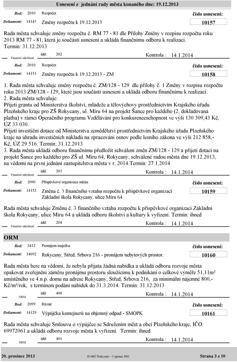 2013 2010 idd: 202 Rozpočet 14151 Změny rozpočtu k 19.12.2013 - ZM 10158 1. Rada města schvaluje změny rozpočtu č. ZM/128-129 dle přílohy č.