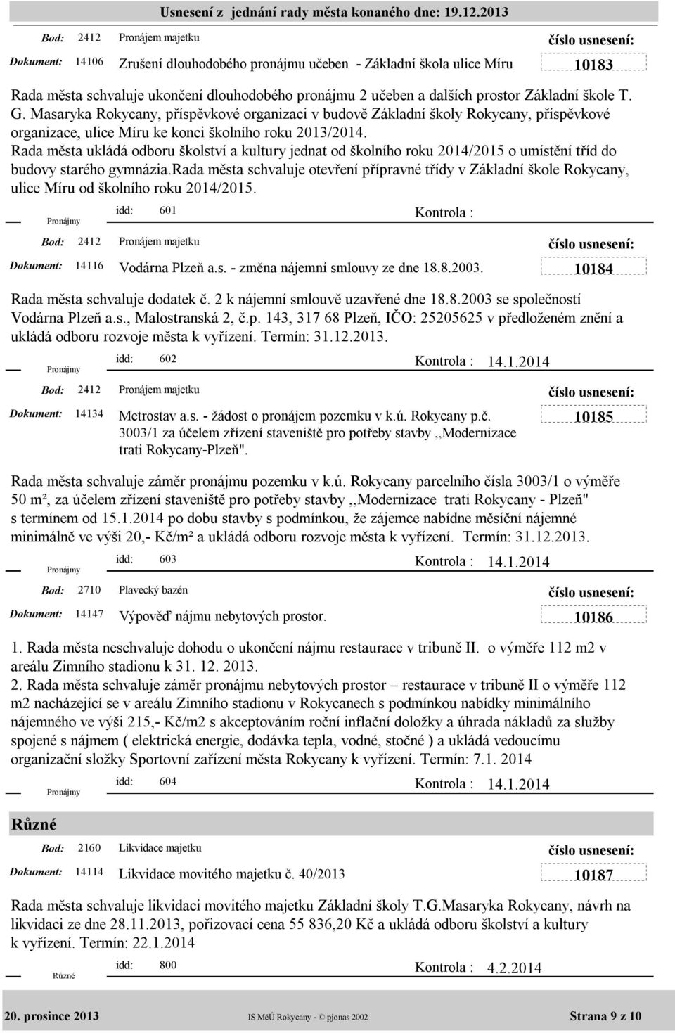 Rada města ukládá odboru školství a kultury jednat od školního roku 2014/2015 o umístění tříd do budovy starého gymnázia.