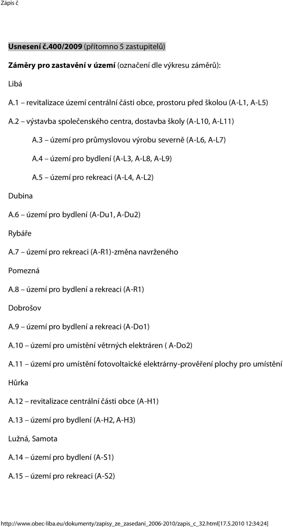 5 území pro rekreaci (A-L4, A-L2) Dubina A.6 území pro bydlení (A-Du1, A-Du2) Rybáře A.7 území pro rekreaci (A-R1)-změna navrženého Pomezná A.8 území pro bydlení a rekreaci (A-R1) Dobrošov A.