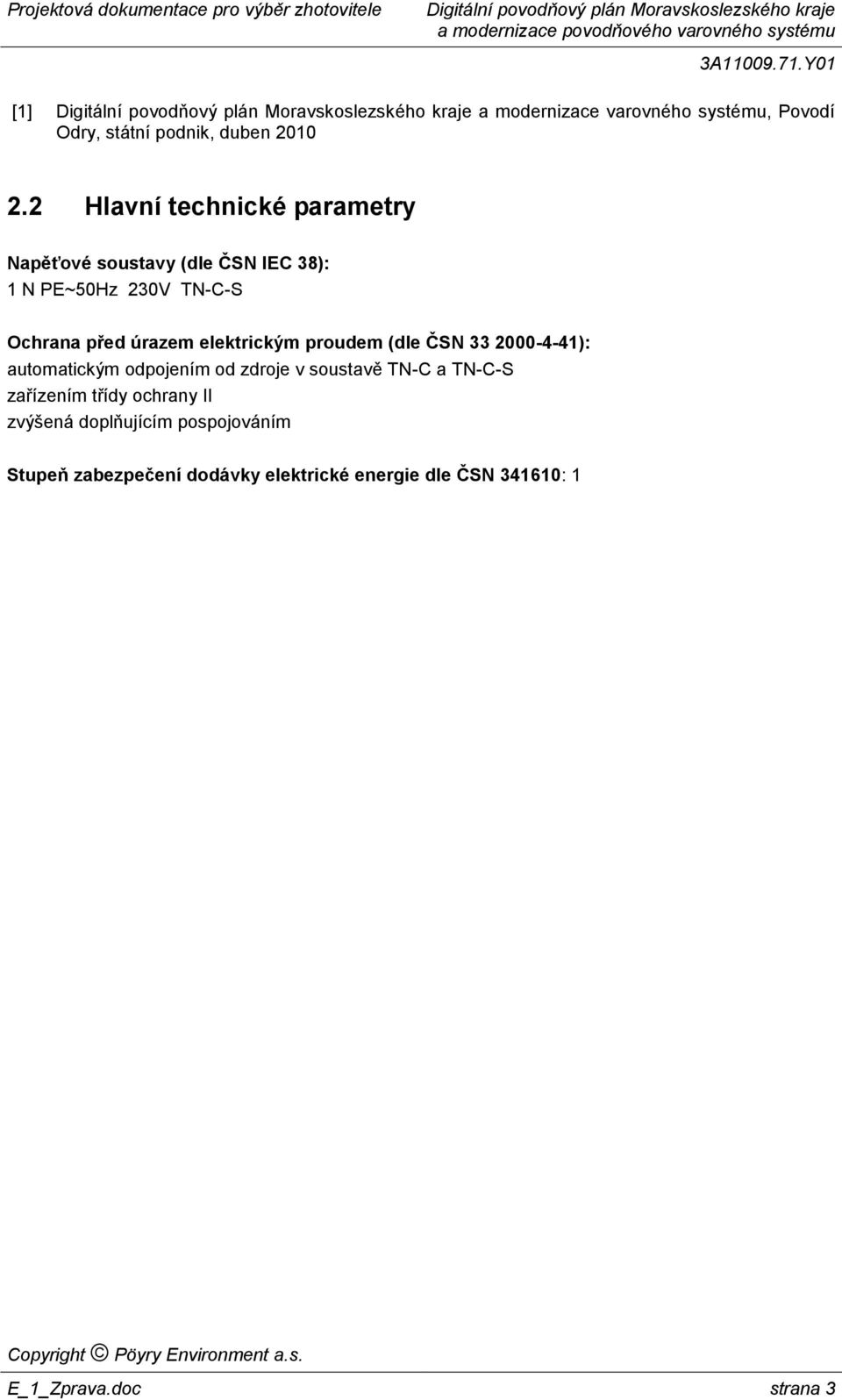 elektrickým proudem (dle ČSN 33 2000-4-41): automatickým odpojením od zdroje v soustavě TN-C a TN-C-S