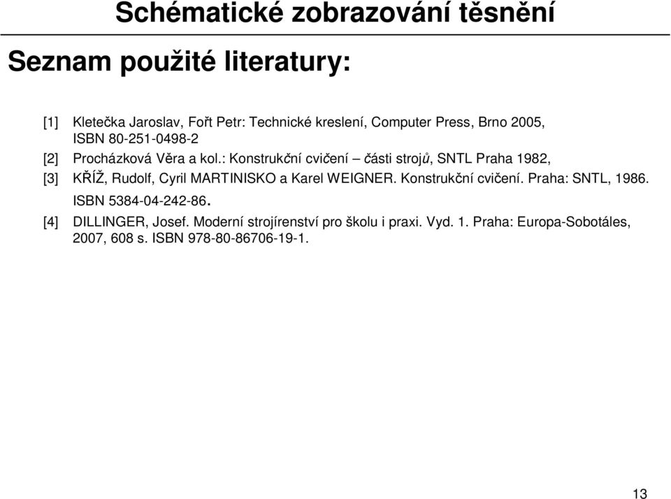 : Konstruk ní cvi ení ásti stroj, SNTL Praha 1982, [3] K ÍŽ, Rudolf, Cyril MARTINISKO a Karel WEIGNER.