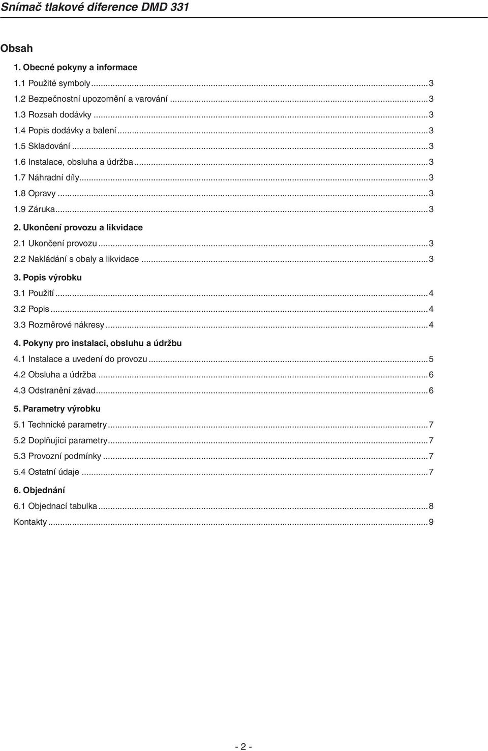 2 Popis...4 3.3 Rozměrové nákresy...4 4. Pokyny pro instalaci, obsluhu a údržbu 4.1 Instalace a uvedení do provozu...5 4.2 Obsluha a údržba...6 4.3 Odstranění závad...6 5.