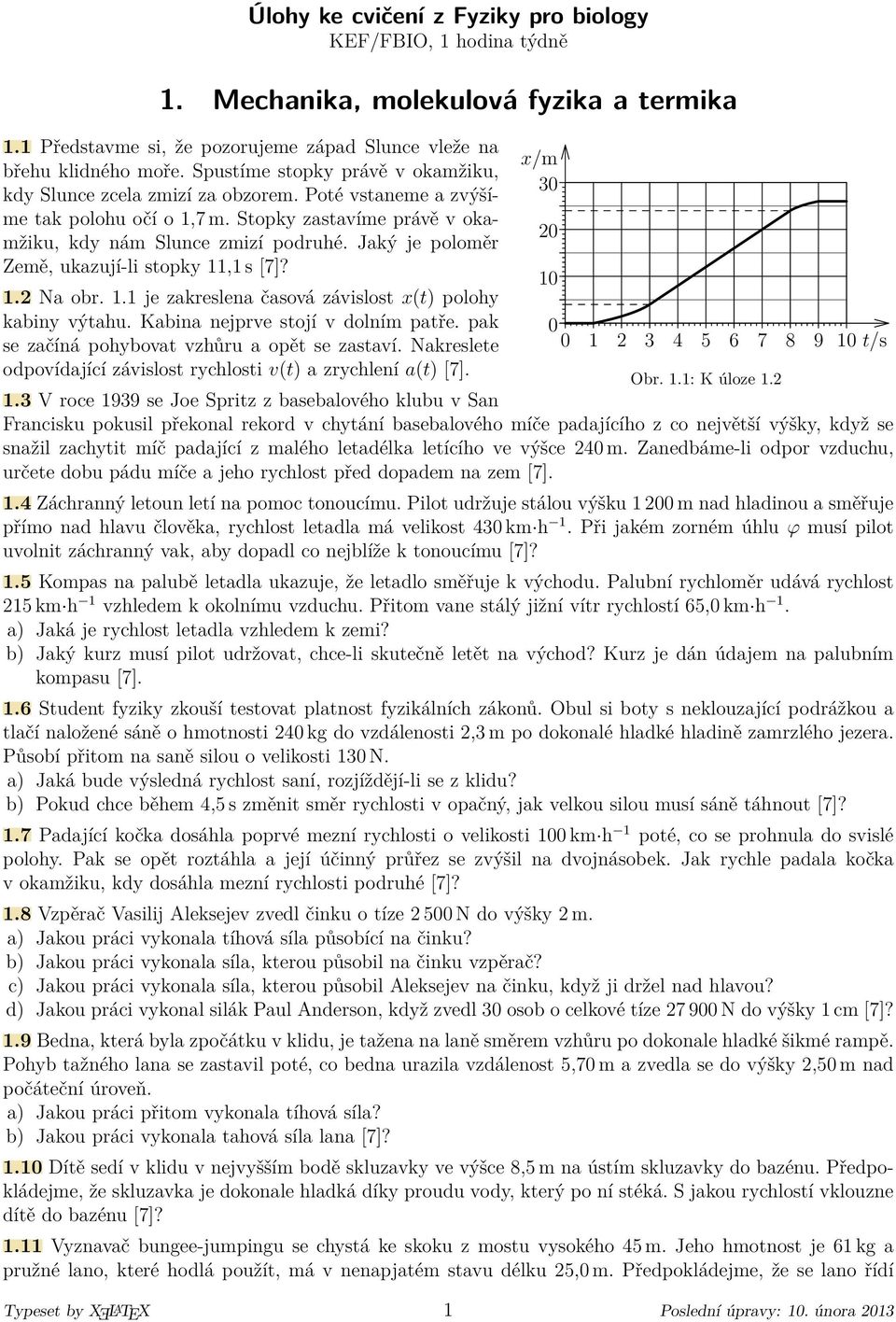 Jaký je poloměr Země, ukazují-li stopky 11,1 s 7]? 1.2 Na obr. 1.1 je zakreslena časová závislost x(t) polohy kabiny výtahu. Kabina nejprve stojí v dolním patře.