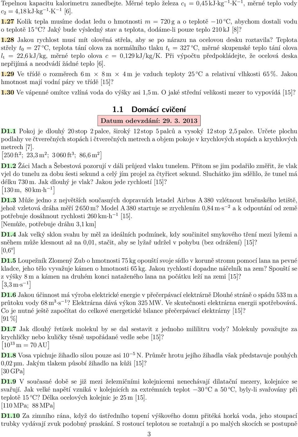 Teplota střely t 0 = 27 C, teplota tání olova za normálního tlaku t t = 327 C, měrné skupenské teplo tání olova l t = 22,6 kj/kg, měrné teplo olova c = 0,129 kj/kg/k.