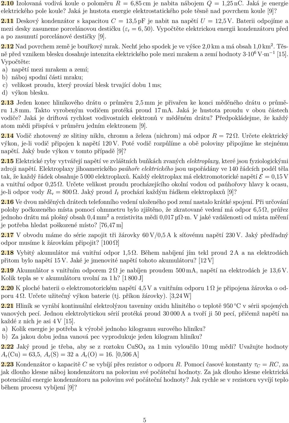 Vypočtěte elektrickou energii kondenzátoru před a po zasunutí porcelánové destičky 9]. 2.12 Nad povrchem země je bouřkový mrak. Nechť jeho spodek je ve výšce 2,0 km a má obsah 1,0 km 2.