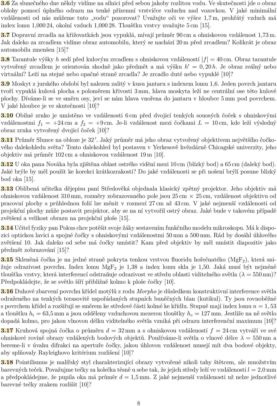 7 Dopravní zrcadla na křižovatkách jsou vypuklá, mívají průměr 90 cm a ohniskovou vzdálenost 1,73 m. Jak daleko za zrcadlem vidíme obraz automobilu, který se nachází 20 m před zrcadlem?