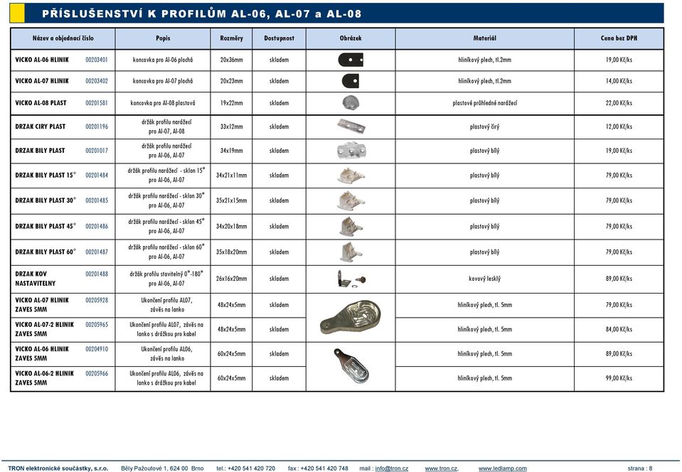 2mm 14,00 Kč/ks VICKO AL-08 PLAST 00201581 koncovka pro Al-08 plastová 19x22mm skladem plastové průhledné narážecí 22,00 Kč/ks DRZAK CIRY PLAST 00201196 DRZAK BILY PLAST 00201017 DRZAK BILY PLAST 15