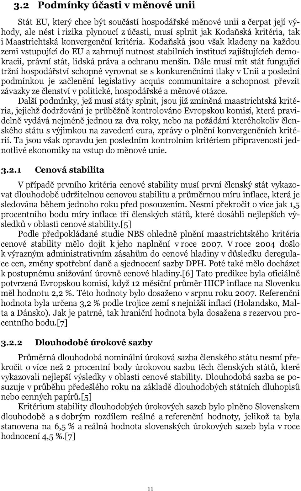 Kodaňská jsou však kladeny na každou zemi vstupující do EU a zahrnují nutnost stabilních institucí zajištujících demokracii, právní stát, lidská práva a ochranu menšin.