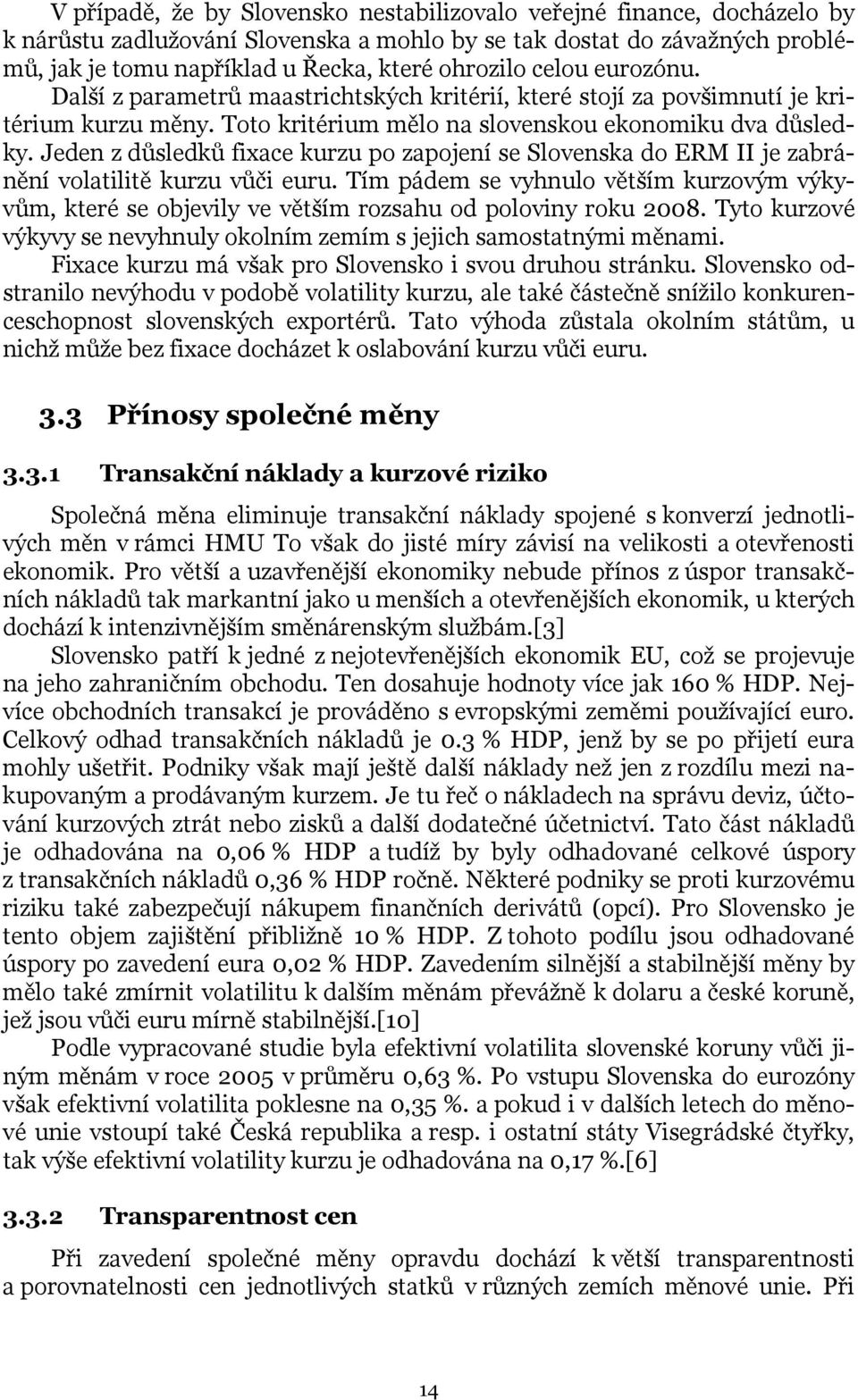 Jeden z důsledků fixace kurzu po zapojení se Slovenska do ERM II je zabránění volatilitě kurzu vůči euru.