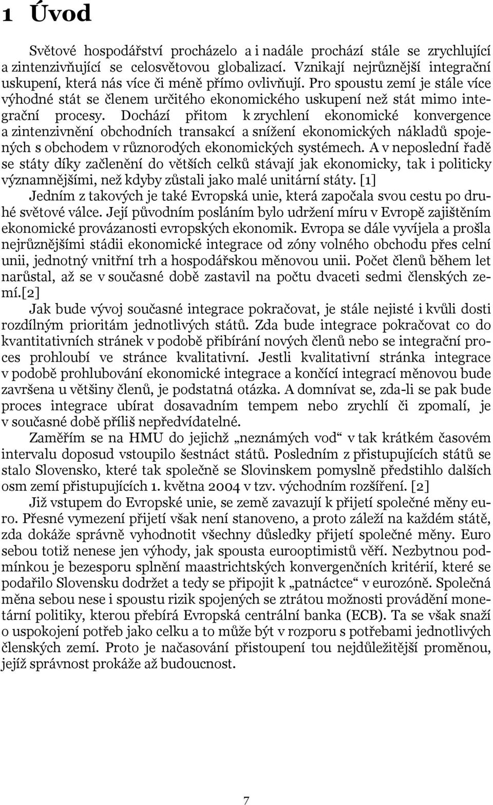 Dochází přitom k zrychlení ekonomické konvergence a zintenzivnění obchodních transakcí a snížení ekonomických nákladů spojených s obchodem v různorodých ekonomických systémech.