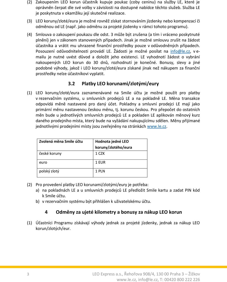 jako odměnu za projeté jízdenky v rámci tohoto programu). (4) Smlouva o zakoupení poukazu dle odst. 3 může být zrušena (a tím i vráceno poskytnuté plnění) jen v zákonem stanovených případech.