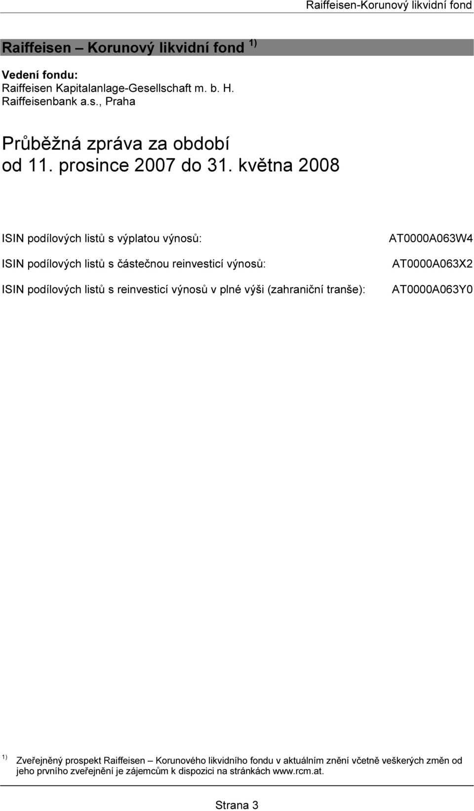 května 2008 ISIN podílových listů s výplatou výnosů: ISIN podílových listů s částečnou reinvesticí výnosů: ISIN podílových listů s reinvesticí