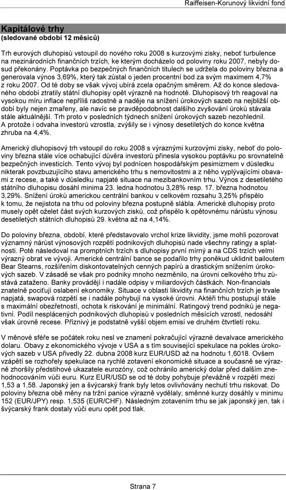 Poptávka po bezpečných finančních titulech se udržela do poloviny března a generovala výnos 3,69%, který tak zůstal o jeden procentní bod za svým maximem 4,7% z roku 2007.