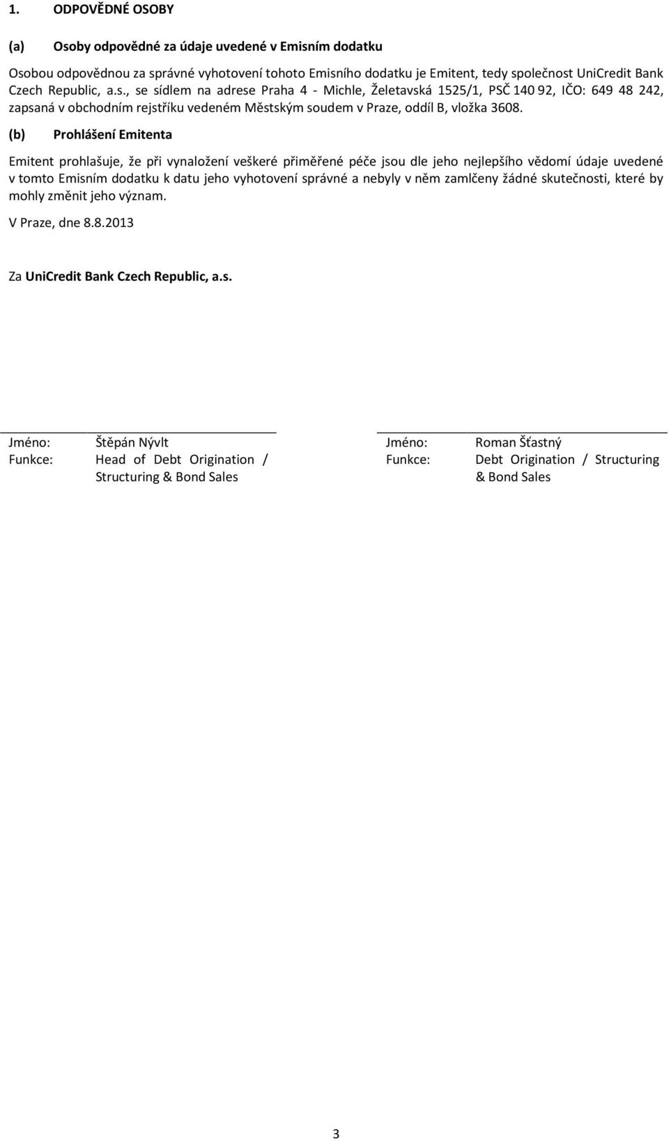 (b) Prohlášení Emitenta Emitent prohlašuje, že při vynaložení veškeré přiměřené péče jsou dle jeho nejlepšího vědomí údaje uvedené v tomto Emisním dodatku k datu jeho vyhotovení správné a nebyly v