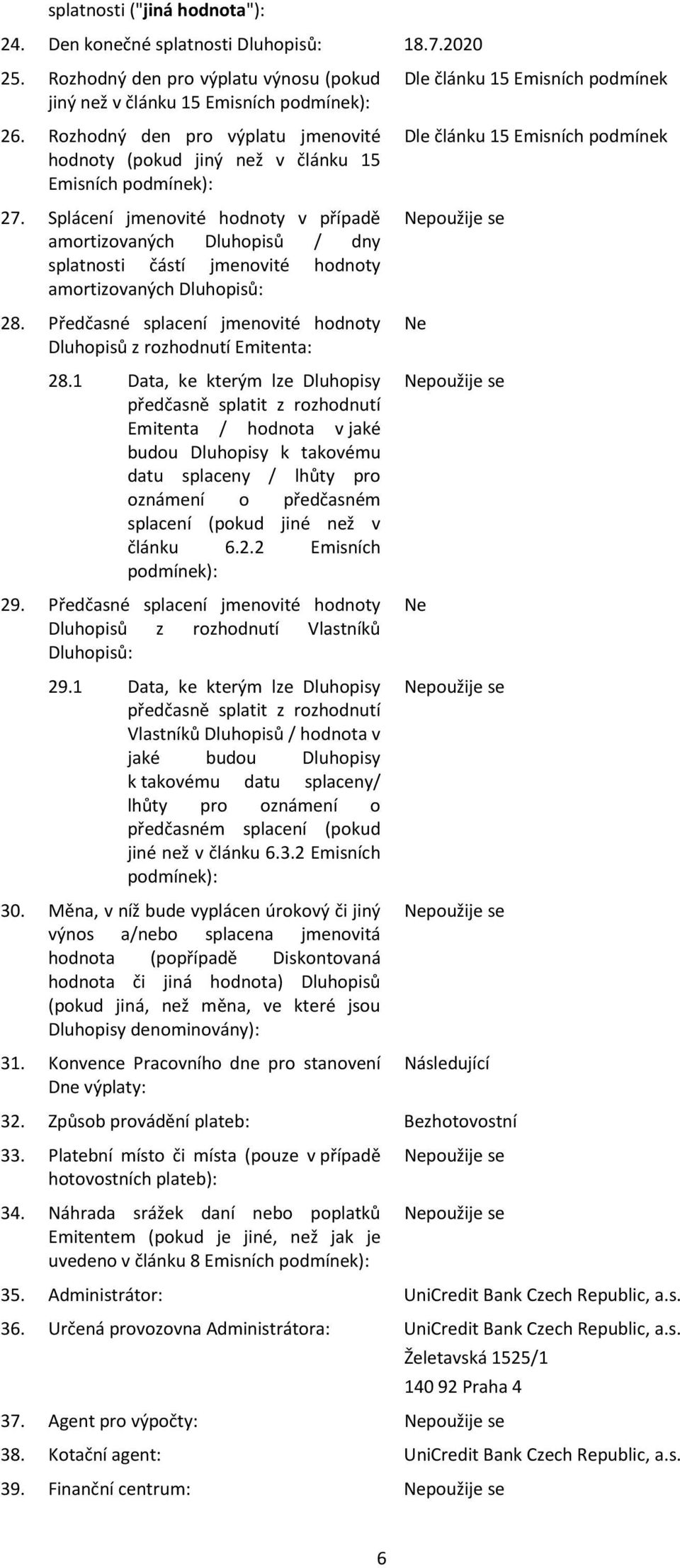 Splácení jmenovité hodnoty v případě amortizovaných Dluhopisů / dny splatnosti částí jmenovité hodnoty amortizovaných Dluhopisů: 28.