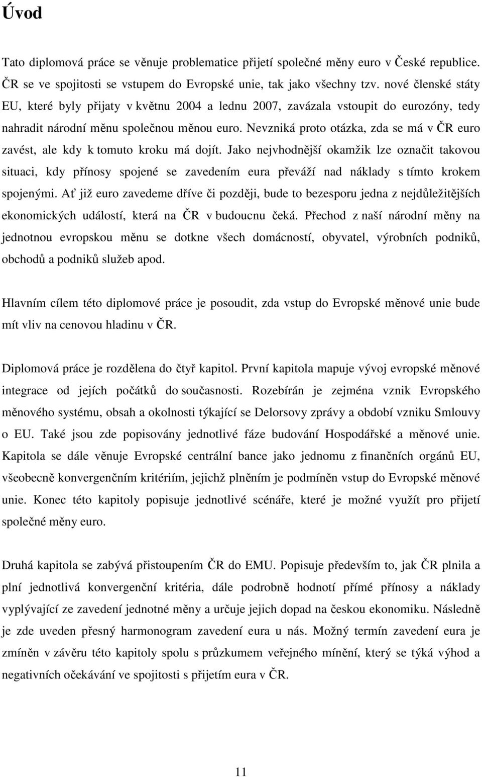 Nevzniká proto otázka, zda se má v ČR euro zavést, ale kdy k tomuto kroku má dojít.