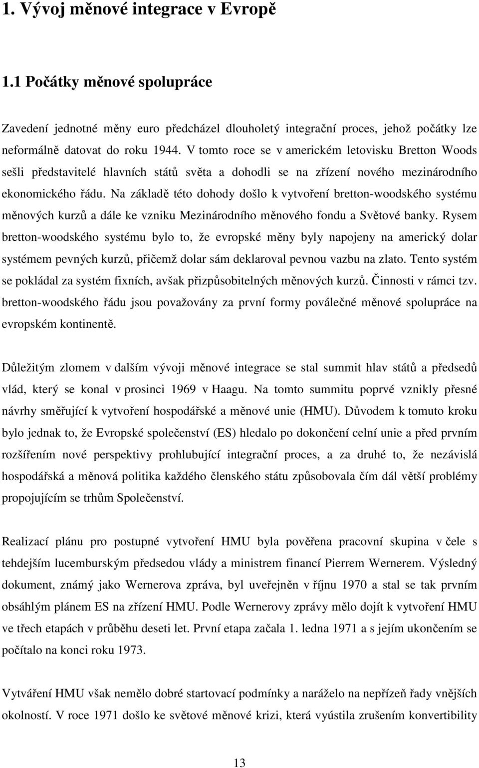 Na základě této dohody došlo k vytvoření bretton-woodského systému měnových kurzů a dále ke vzniku Mezinárodního měnového fondu a Světové banky.