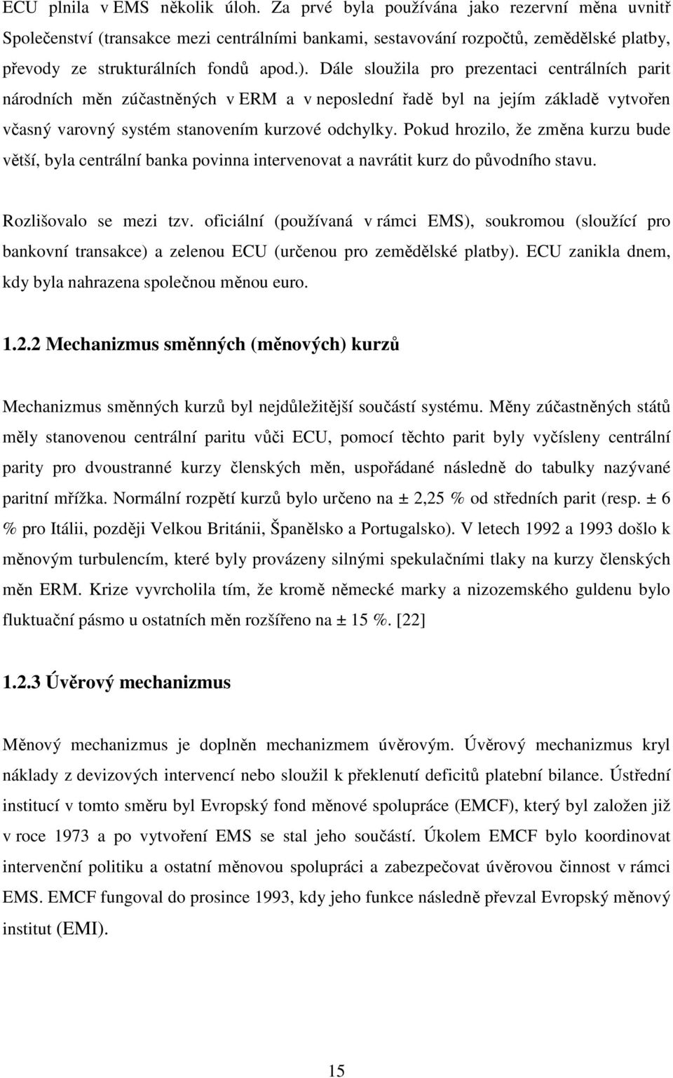 Dále sloužila pro prezentaci centrálních parit národních měn zúčastněných v ERM a v neposlední řadě byl na jejím základě vytvořen včasný varovný systém stanovením kurzové odchylky.