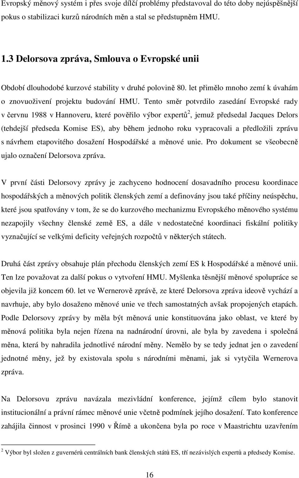 Tento směr potvrdilo zasedání Evropské rady v červnu 1988 v Hannoveru, které pověřilo výbor expertů 2, jemuž předsedal Jacques Delors (tehdejší předseda Komise ES), aby během jednoho roku vypracovali