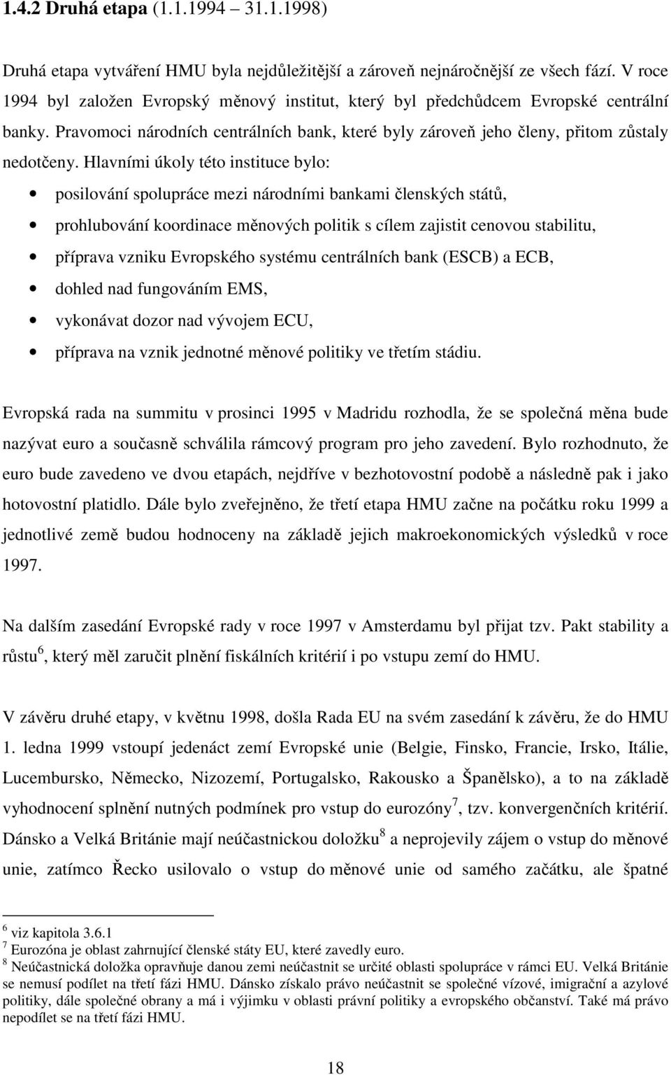 Hlavními úkoly této instituce bylo: posilování spolupráce mezi národními bankami členských států, prohlubování koordinace měnových politik s cílem zajistit cenovou stabilitu, příprava vzniku