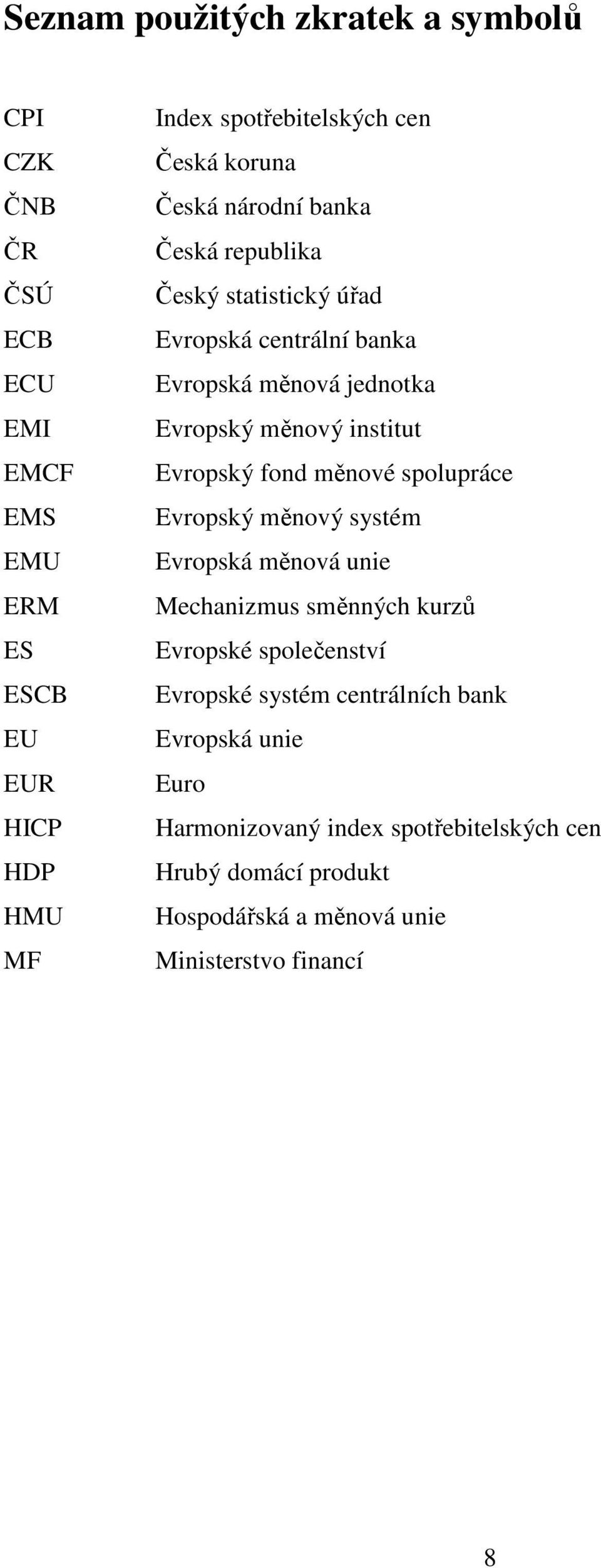 institut Evropský fond měnové spolupráce Evropský měnový systém Evropská měnová unie Mechanizmus směnných kurzů Evropské společenství Evropské