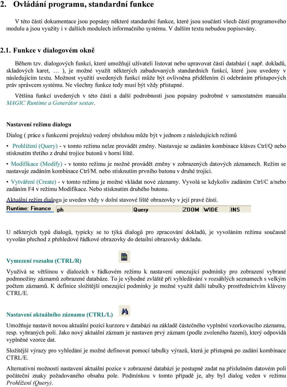 dokladů, skladových karet, ), je možné využít některých zabudovaných standardních funkcí, které jsou uvedeny v následujícím textu.