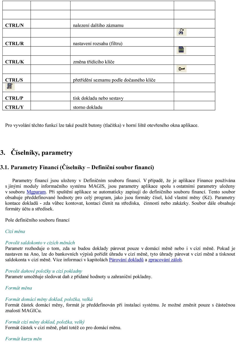 Parametry Financí (Číselníky Definiční soubor financí) Parametry financí jsou uloženy v Definičním souboru financí.