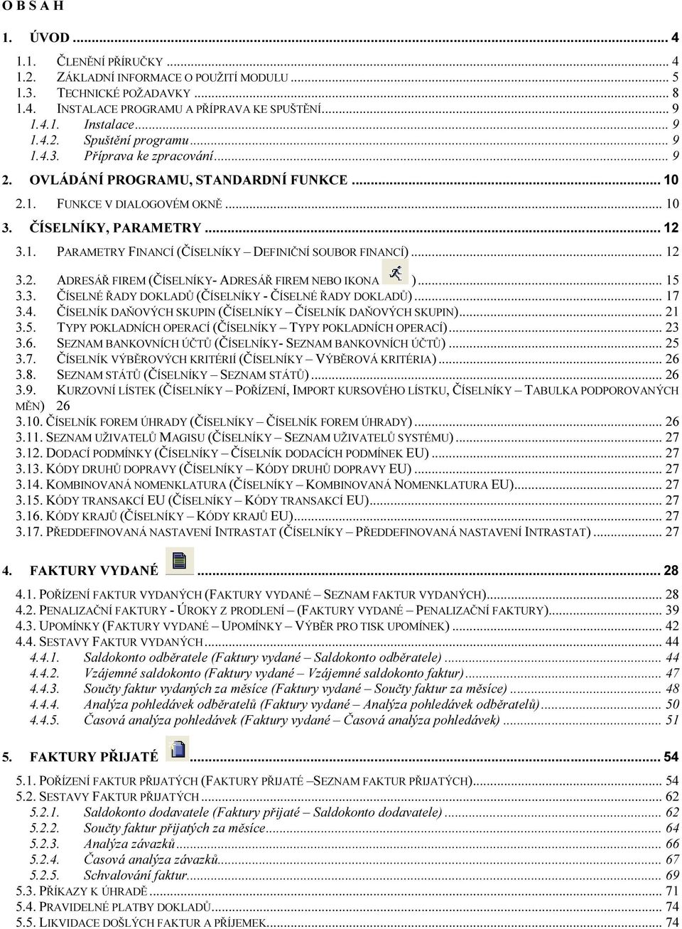 .. 12 3.2. ADRESÁŘ FIREM (ČÍSELNÍKY- ADRESÁŘ FIREM NEBO IKONA )... 15 3.3. ČÍSELNÉ ŘADY DOKLADŮ (ČÍSELNÍKY - ČÍSELNÉ ŘADY DOKLADŮ)... 17 3.4.