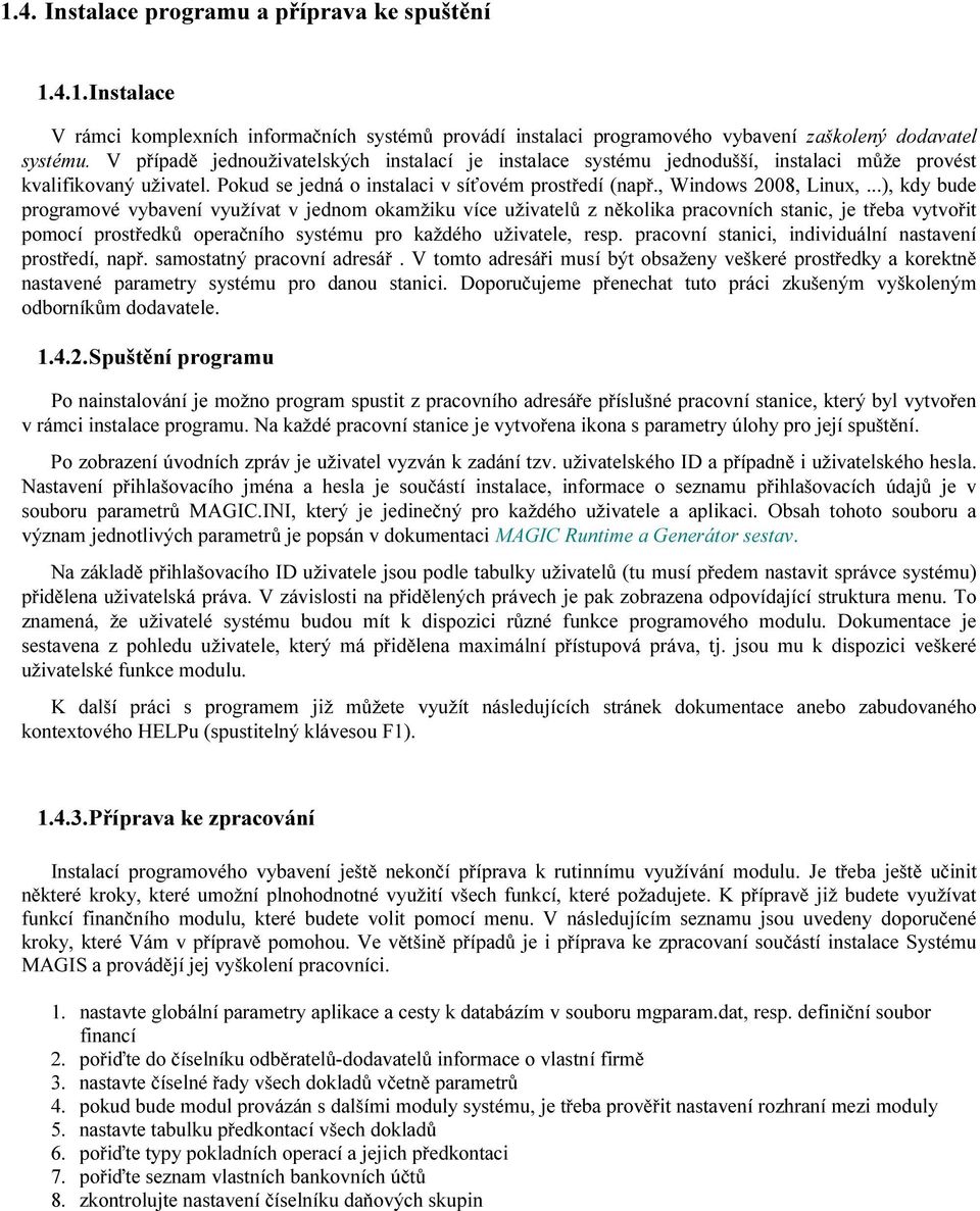 ..), kdy bude programové vybavení využívat v jednom okamžiku více uživatelů z několika pracovních stanic, je třeba vytvořit pomocí prostředků operačního systému pro každého uživatele, resp.