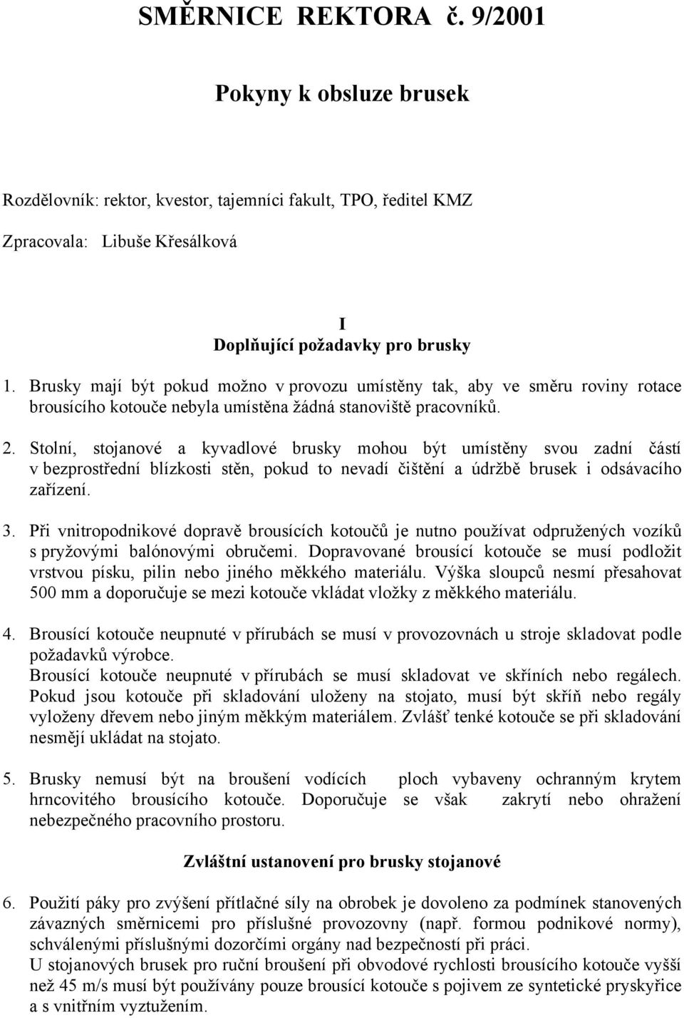 Stolní, stojanové a kyvadlové brusky mohou být umístěny svou zadní částí v bezprostřední blízkosti stěn, pokud to nevadí čištění a údržbě brusek i odsávacího zařízení. 3.