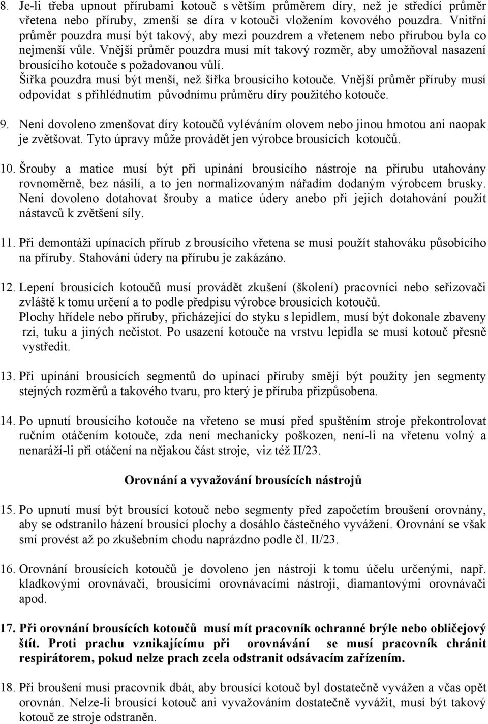 Vnější průměr pouzdra musí mít takový rozměr, aby umožňoval nasazení brousícího kotouče s požadovanou vůlí. Šířka pouzdra musí být menší, než šířka brousícího kotouče.