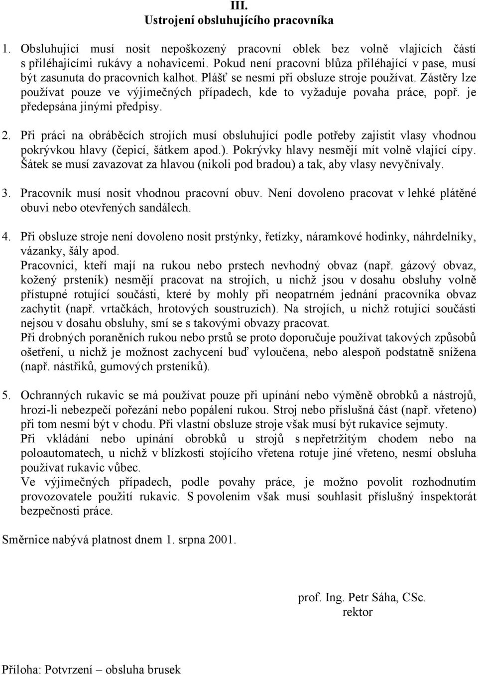 Zástěry lze používat pouze ve výjimečných případech, kde to vyžaduje povaha práce, popř. je předepsána jinými předpisy. 2.