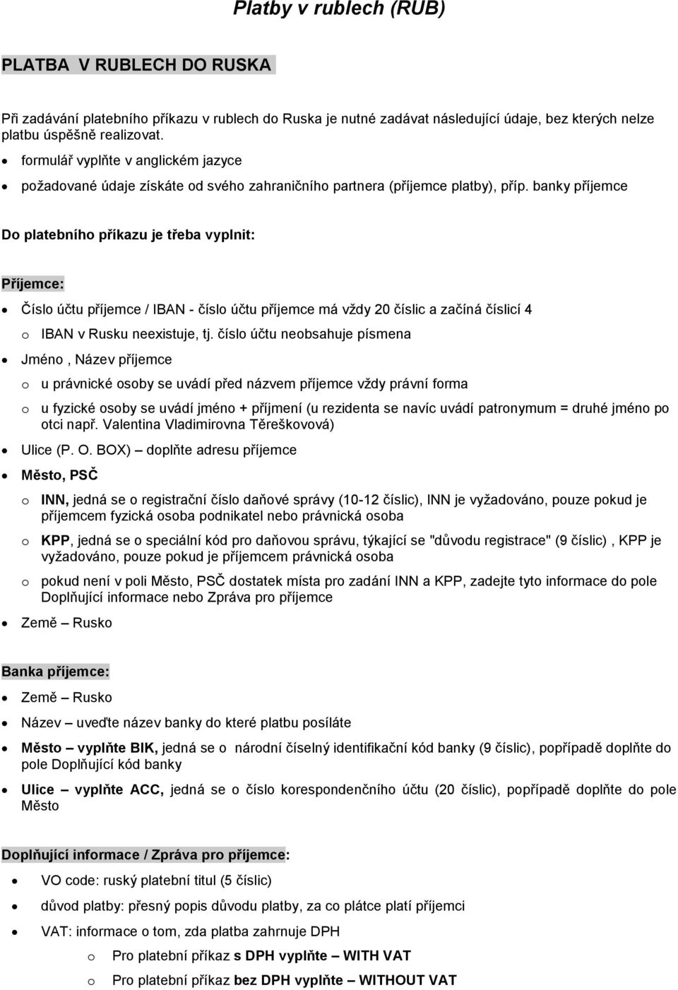 banky příjemce Do platebního příkazu je třeba vyplnit: Příjemce: Číslo účtu příjemce / IBAN - číslo účtu příjemce má vždy 20 číslic a začíná číslicí 4 o IBAN v Rusku neexistuje, tj.