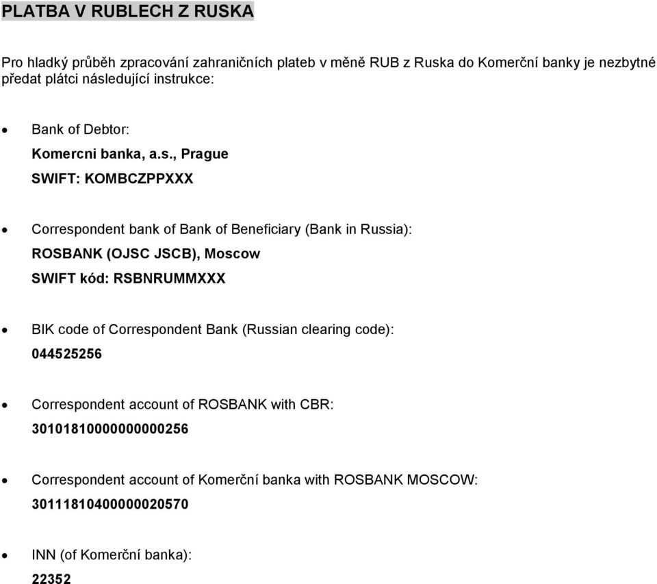 Russia): ROSBANK (OJSC JSCB), Moscow SWIFT kód: RSBNRUMMXXX BIK code of Correspondent Bank (Russian clearing code): 044525256 Correspondent