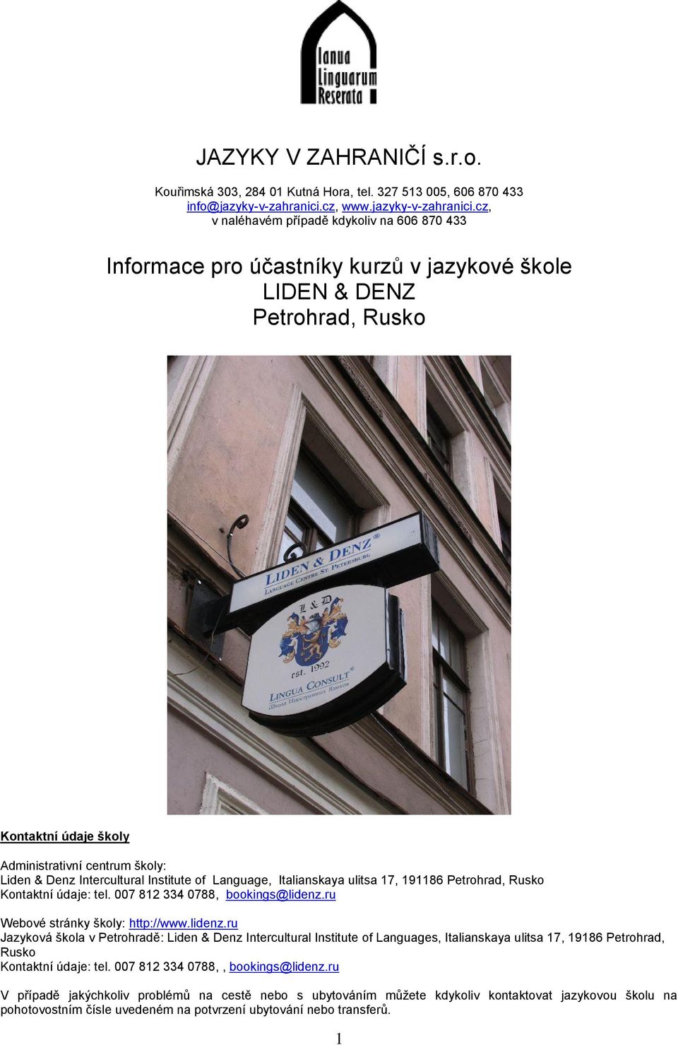 cz, v naléhavém případě kdykoliv na 606 870 433 Informace pro účastníky kurzů v jazykové škole LIDEN & DENZ Petrohrad, Rusko Kontaktní údaje školy Administrativní centrum školy: Liden & Denz