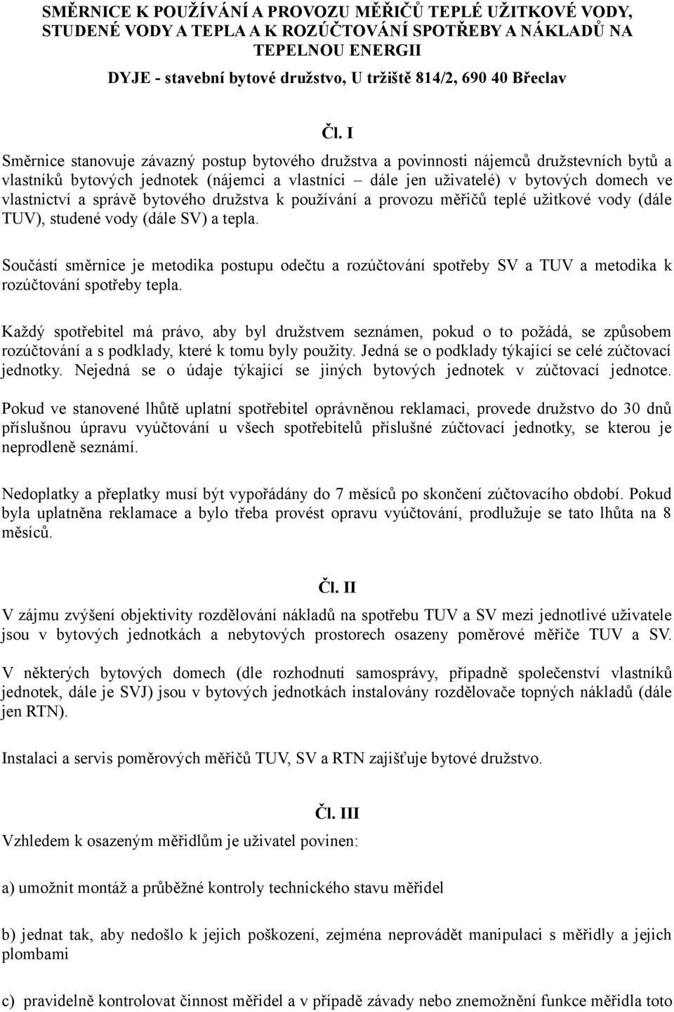 vlastnictví a správě bytového družstva k používání a provozu měřičů teplé užitkové vody (dále TUV), studené vody (dále SV) a tepla.