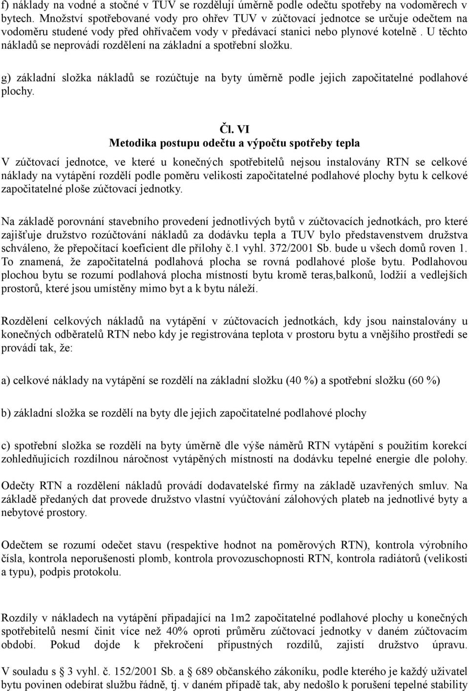 U těchto nákladů se neprovádí rozdělení na základní a spotřební složku. g) základní složka nákladů se rozúčtuje na byty úměrně podle jejich započitatelné podlahové plochy. Čl.