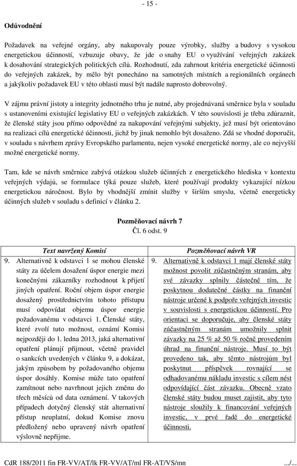 Rozhodnutí, zda zahrnout kritéria energetické účinnosti do veřejných zakázek, by mělo být ponecháno na samotných místních a regionálních orgánech a jakýkoliv požadavek EU v této oblasti musí být