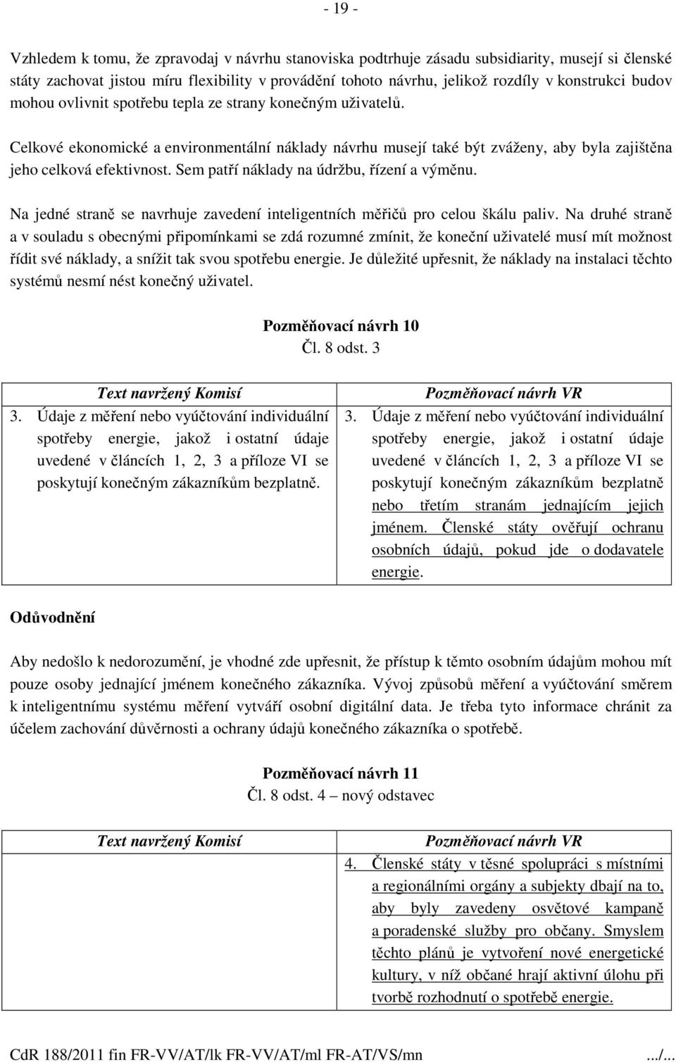 Sem patří náklady na údržbu, řízení a výměnu. Na jedné straně se navrhuje zavedení inteligentních měřičů pro celou škálu paliv.