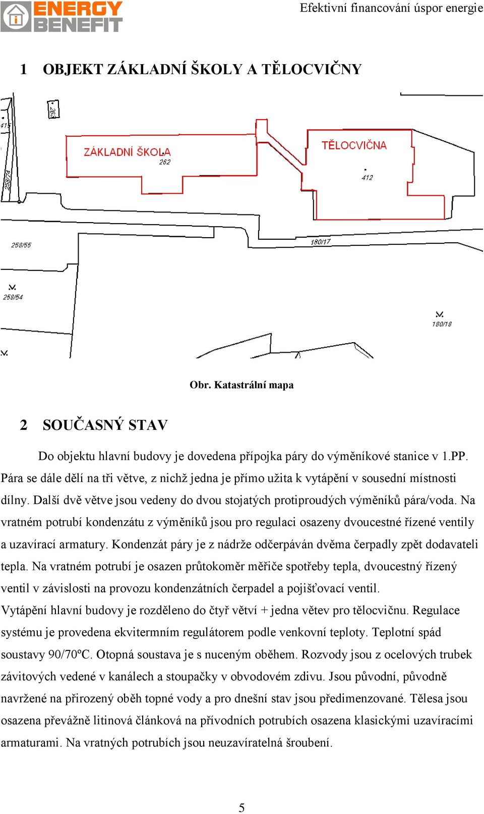 Na vratném potrubí kondenzátu z výměníků jsou pro regulaci osazeny dvoucestné řízené ventily a uzavírací armatury. Kondenzát páry je z nádrže odčerpáván dvěma čerpadly zpět dodavateli tepla.