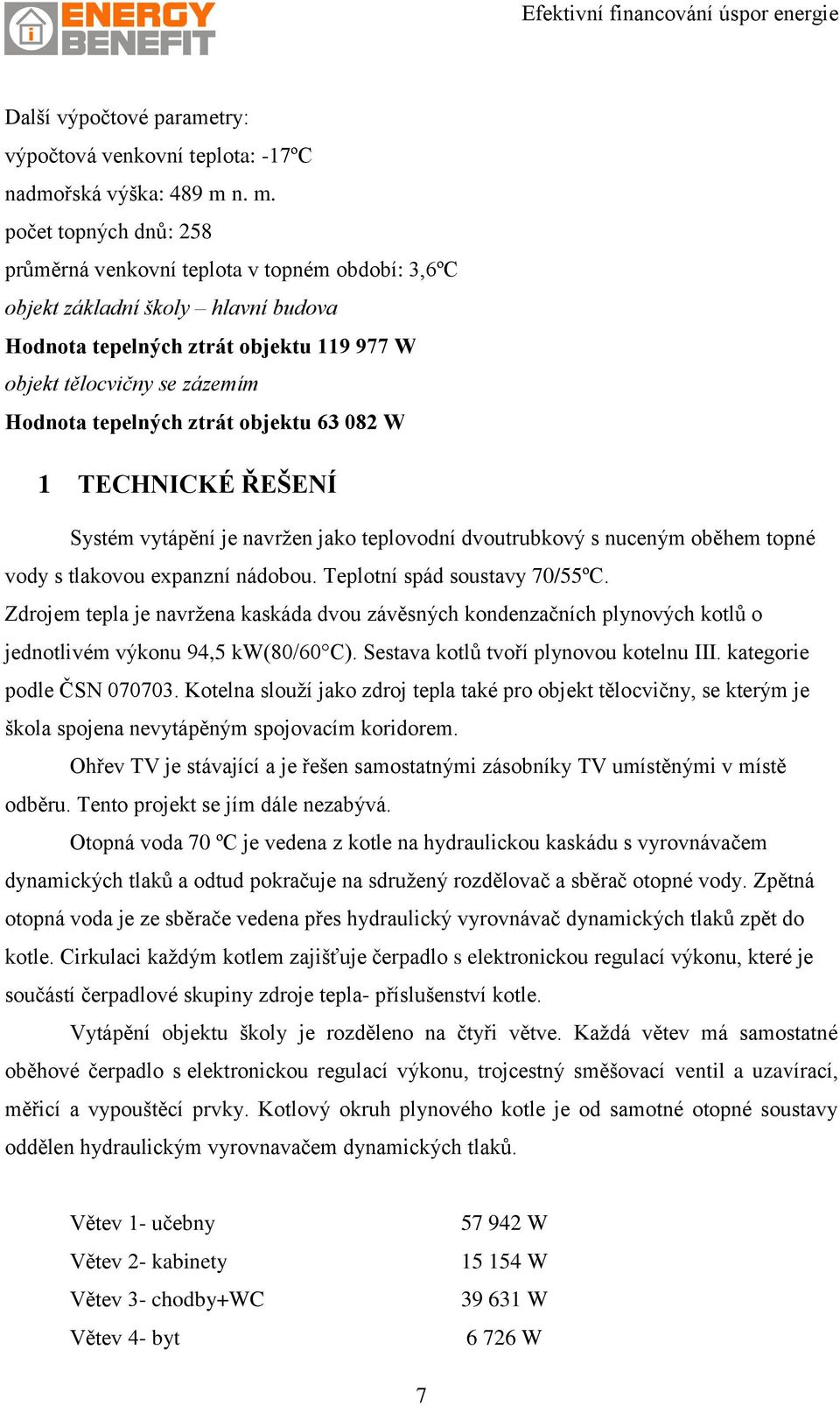 tepelných ztrát objektu 63 082 W 1 TECHNICKÉ ŘEŠENÍ Systém vytápění je navržen jako teplovodní dvoutrubkový s nuceným oběhem topné vody s tlakovou expanzní nádobou. Teplotní spád soustavy 70/55ºC.