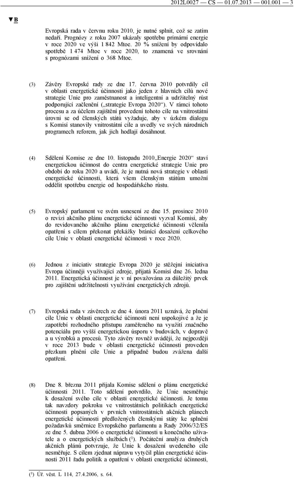 června 2010 potvrdily cíl v oblasti energetické účinnosti jako jeden z hlavních cílů nové strategie Unie pro zaměstnanost a inteligentní a udržitelný růst podporující začlenění ( strategie Evropa