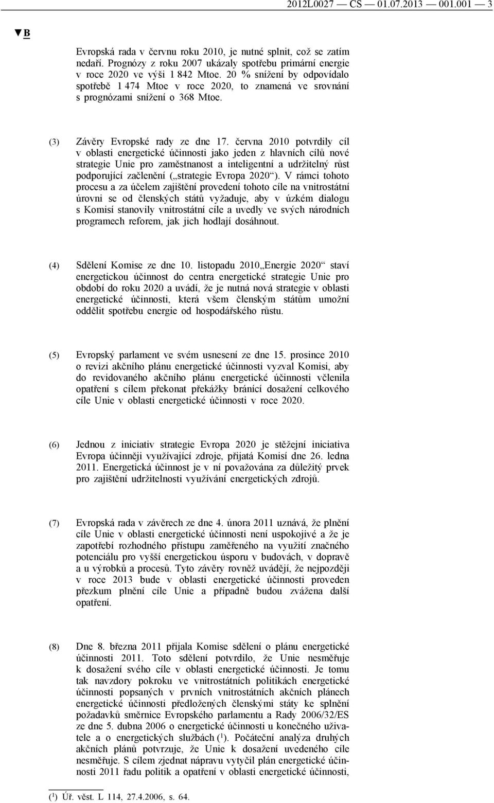 června 2010 potvrdily cíl v oblasti energetické účinnosti jako jeden z hlavních cílů nové strategie Unie pro zaměstnanost a inteligentní a udržitelný růst podporující začlenění ( strategie Evropa