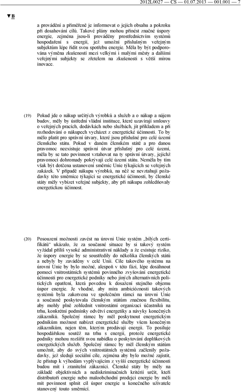 Měla by být podporována výměna zkušeností mezi velkými i malými městy a dalšími veřejnými subjekty se zřetelem na zkušenosti s větší mírou inovace.