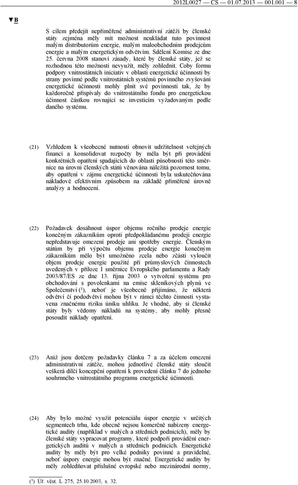 energetickým odvětvím. Sdělení Komise ze dne 25. června 2008 stanoví zásady, které by členské státy, jež se rozhodnou této možnosti nevyužít, měly zohlednit.