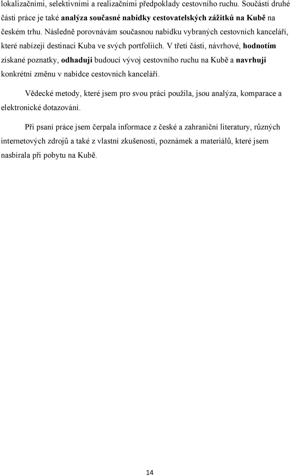 V třetí části, návrhové, hodnotím získané poznatky, odhaduji budoucí vývoj cestovního ruchu na Kubě a navrhuji konkrétní změnu v nabídce cestovních kanceláří.