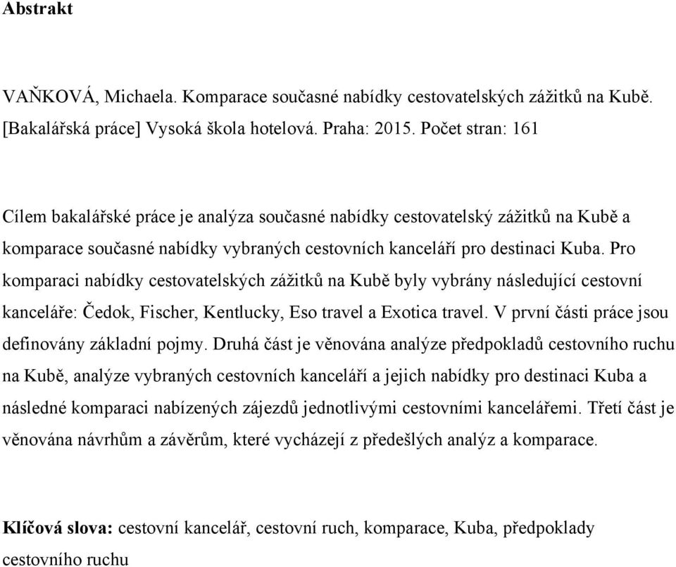 Pro komparaci nabídky cestovatelských záţitků na Kubě byly vybrány následující cestovní kanceláře: Čedok, Fischer, Kentlucky, Eso travel a Exotica travel.